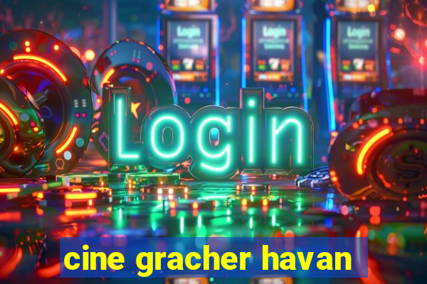 cine gracher havan